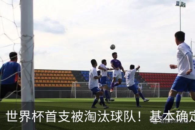 世界杯首支被淘汰球队！基本确定，想要晋级比国足进世界杯还难