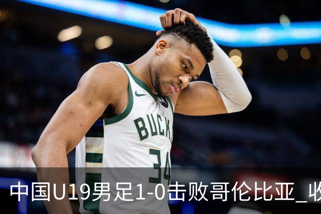 中国U19男足1-0击败哥伦比亚 收获土伦杯第二胜