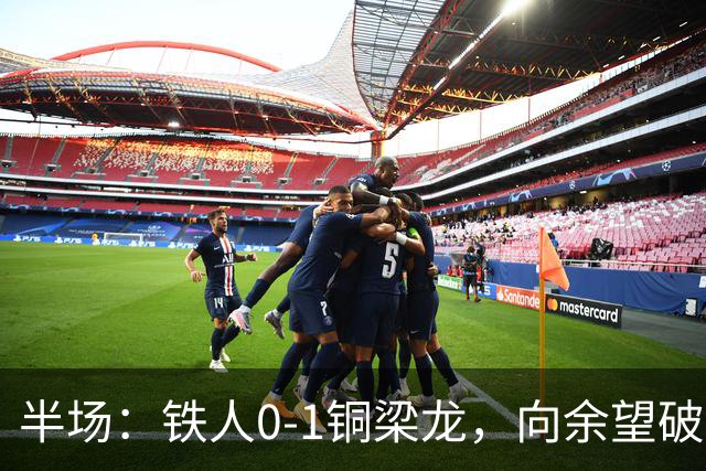 半场：铁人0-1铜梁龙，向余望破僵，恩加德乌直红