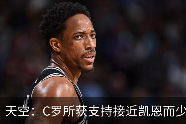 天空：C罗所获支持接近凯恩而少于姆巴佩 临门一脚不佳+占据左路