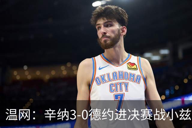 温网：辛纳3-0德约进决赛战小兹维 郭涵煜组合进女双决赛
