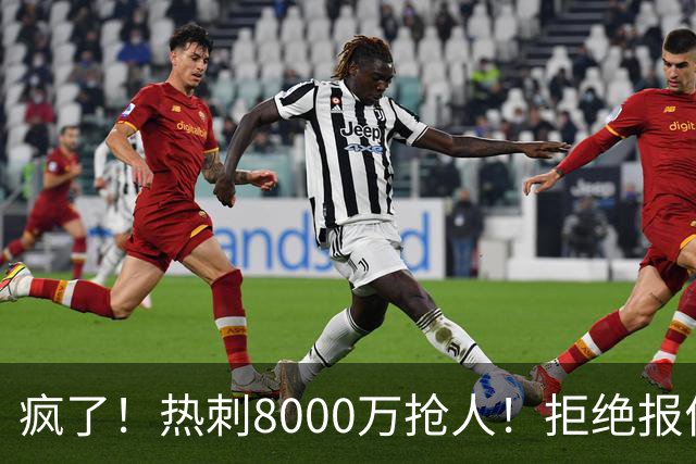 疯了！热刺8000万抢人！拒绝报价！1.3亿锁定萨拉赫接班人