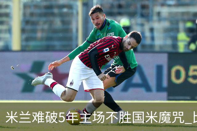米兰难破5年主场不胜国米魔咒 比分关注1-2