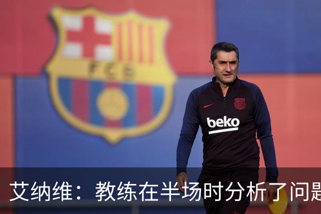 艾纳维：教练在半场时分析了问题 会仔细观察法国和巴拉圭的表现