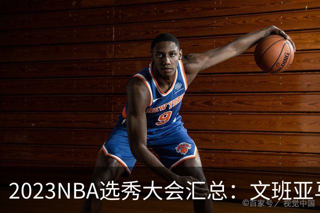 2023NBA选秀大会汇总：文班亚马状元 米勒榜眼