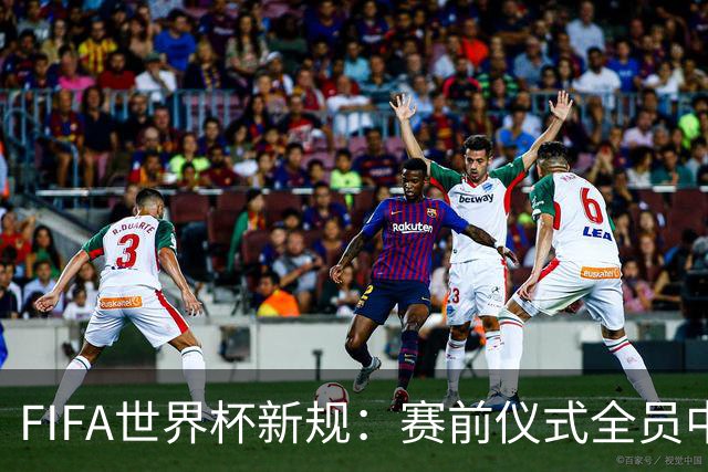 FIFA世界杯新规：赛前仪式全员中圈列队 加彩烟或焰火