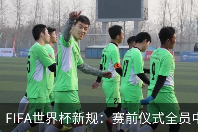 FIFA世界杯新规：赛前仪式全员中圈列队 加彩烟或焰火