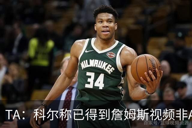 TA：科尔称已得到詹姆斯视频非AI合成 但他只是幽默回应球迷逗趣